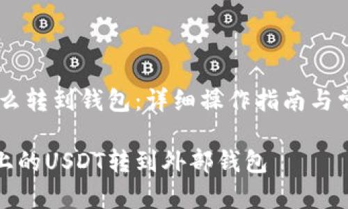 火币USDT怎么转到钱包:详细操作指南与常见问题解答
如何将火币上的USDT转到外部钱包