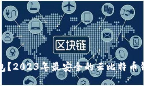 什么是云比特币钱包?2023年最安全的云比特币钱包推荐与使用指南