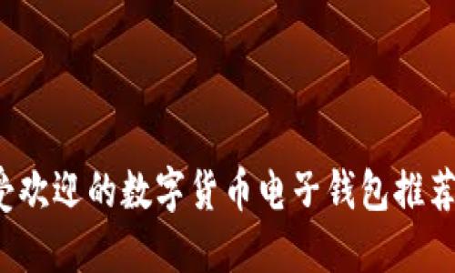 2023年最受欢迎的数字货币电子钱包推荐及使用指南