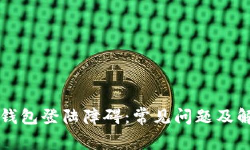 解决区块链钱包登陆障碍:常见问题及解决方案解析