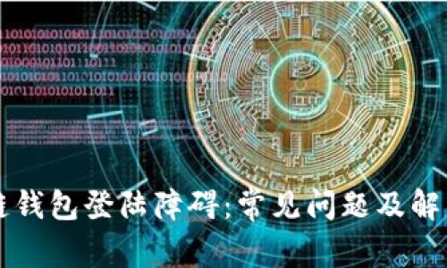 解决区块链钱包登陆障碍:常见问题及解决方案解析