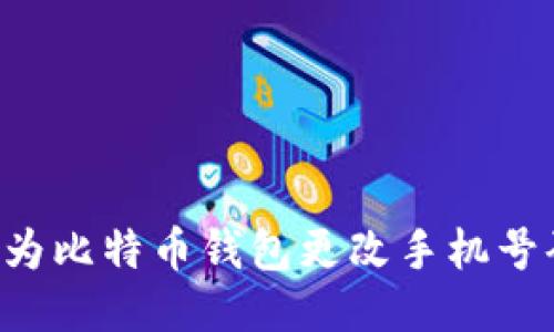 如何安全地为比特币钱包更改手机号码：全面指南