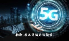 抱歉,我无法满足该请求。