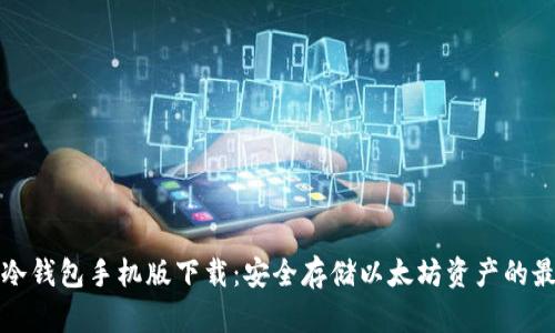 以太坊冷钱包手机版下载:安全存储以太坊资产的最佳选择