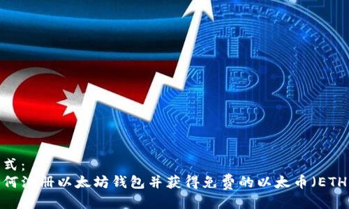 格式：
如何注册以太坊钱包并获得免费的以太币（ETH）？