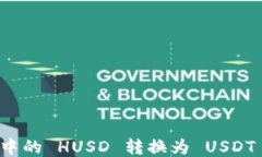 如何将钱包中的 HUSD 转换为 USDT 的详细指南
