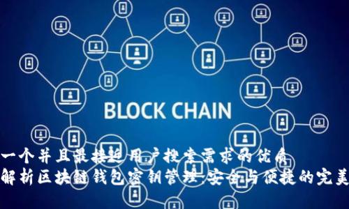 思考一个并且最接近用户搜索需求的优质
全面解析区块链钱包密钥管理:安全与便捷的完美平衡