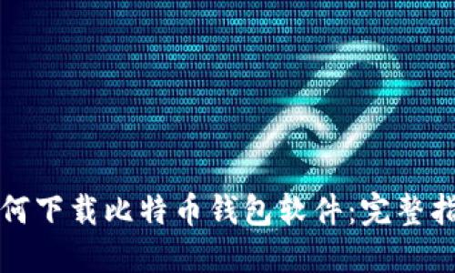 如何下载比特币钱包软件：完整指南