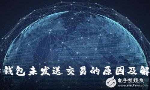 以太坊钱包未发送交易的原因及解决方案