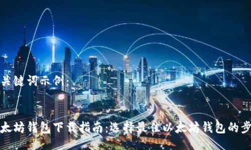 及关键词示例：


以太坊钱包下载指南：选择最佳以太坊钱包的步骤