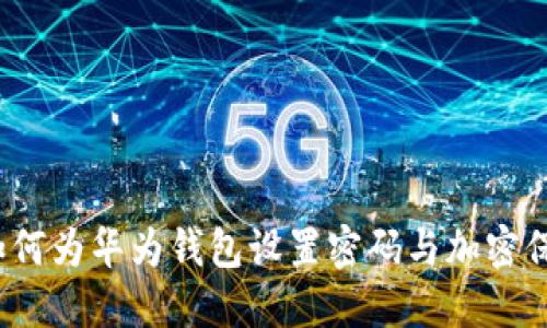 如何为华为钱包设置密码与加密保护