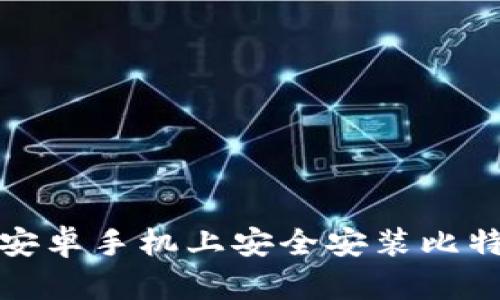 如何在安卓手机上安全安装比特币钱包