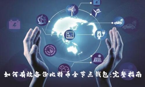 如何有效备份比特币全节点钱包：完整指南