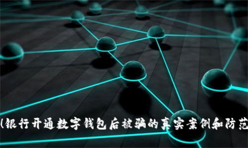 警惕!银行开通数字钱包后被骗的真实案例和防范建议