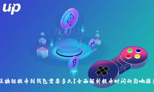 区块链提币到钱包需要多久?全面解析提币时间的影响因素