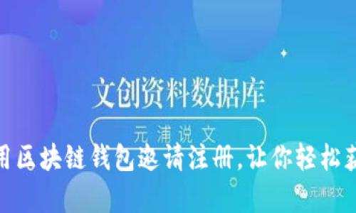 如何有效利用区块链钱包邀请注册，让你轻松获得丰厚奖励