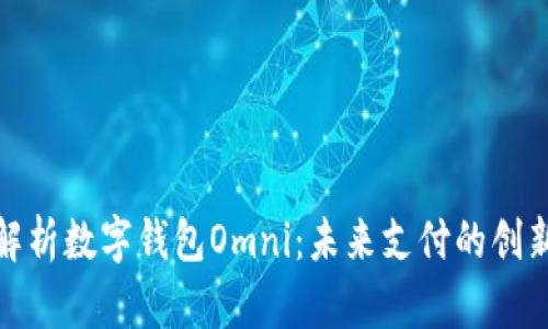 全面解析数字钱包Omni:未来支付的创新选择