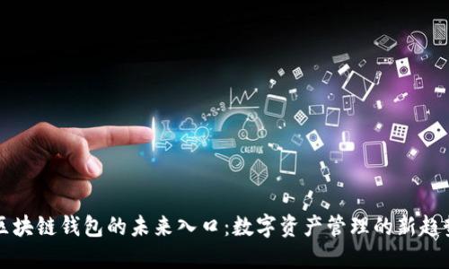 区块链钱包的未来入口：数字资产管理的新趋势