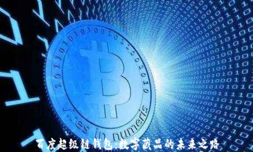 
百度超级链钱包：数字藏品的未来之路