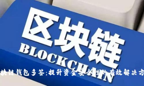 区块链钱包多签:提升资金安全性的有效解决方案