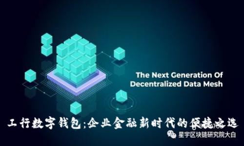 工行数字钱包：企业金融新时代的便捷之选