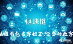 创意十足的区块链钱包名字推荐,让你的数字资
