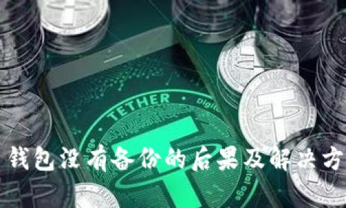 比特币钱包没有备份的后果及解决方案分析