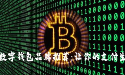 国内认可的数字钱包品牌推荐:让你的支付生活更加便捷