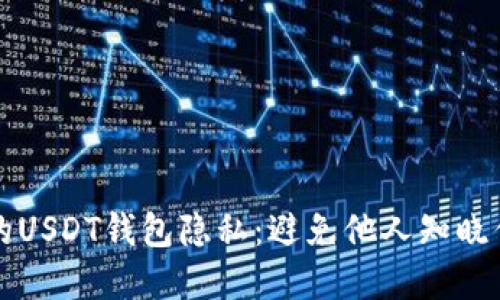 如何保护你的USDT钱包隐私:避免他人知晓你的资产数量