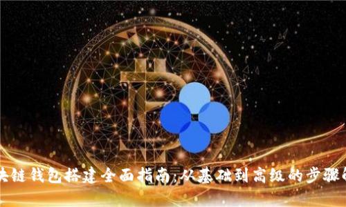 区块链钱包搭建全面指南:从基础到高级的步骤解析