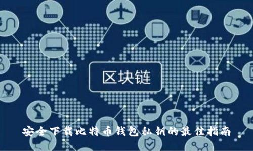 安全下载比特币钱包私钥的最佳指南