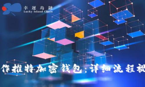 如何制作推特加密钱包:详细流程视频指南