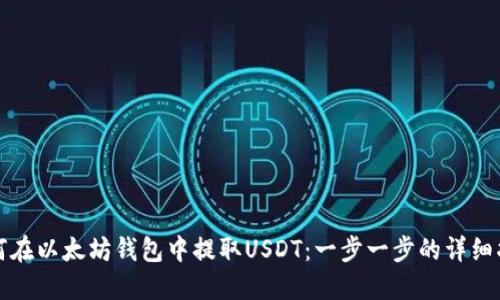 如何在以太坊钱包中提取USDT：一步一步的详细指南