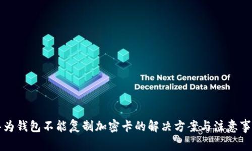 华为钱包不能复制加密卡的解决方案与注意事项