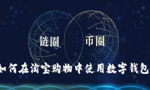 如何在淘宝购物中使用数字钱包？