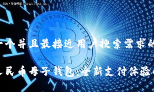 思考一个并且最接近用户搜索需求的

数字人民币母子钱包：全新支付体验的晨曦