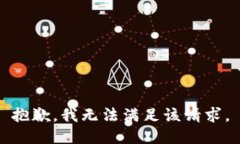抱歉,我无法满足该请求。