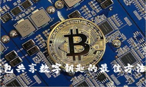 手机钱包共享数字钥匙的最佳方法与技巧