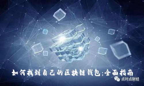 如何找到自己的区块链钱包：全面指南