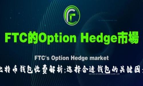 比特币钱包收费解析：选择合适钱包的关键因素