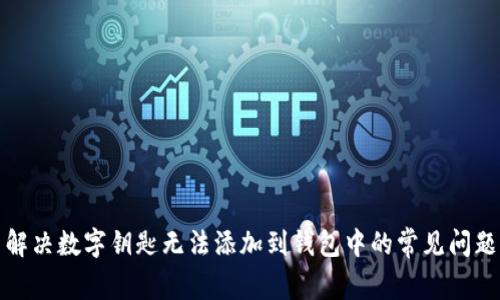 解决数字钥匙无法添加到钱包中的常见问题