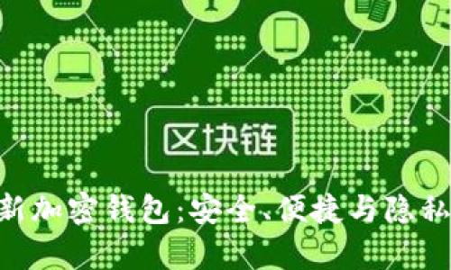 全面解析Brave新加密钱包:安全、便捷与隐私保护的完美结合