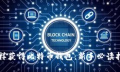 怎样获得比特币钱包:新手必读指南