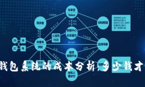 区块链钱包系统的成本分析：多少钱才算合理？