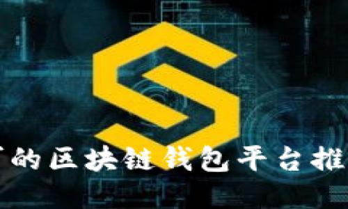 国内认可的区块链钱包平台推荐与评测