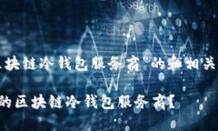 下面是针对“区块链冷钱包服务商”的和相关关