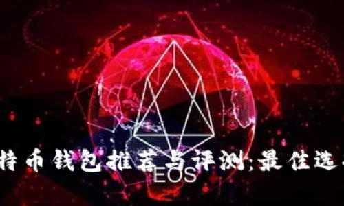 2023年中国比特币钱包推荐与评测：最佳选择与安全性分析