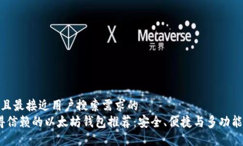 思考一个并且最接近用户搜索需求的  
2024年值得信赖的以太坊钱包推荐：安全、便捷与多功能的完美结合