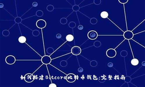 如何搭建Bitcore比特币钱包：完整指南