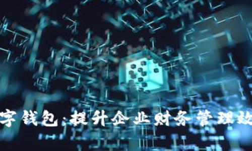 企业对公数字钱包：提升企业财务管理效率的新工具